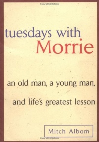 Tuesdays with Morrie: An Old Man, a Young Man, and Life's Greatest Lesson