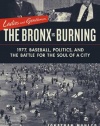 Ladies and Gentlemen, the Bronx Is Burning: 1977, Baseball, Politics, and the Battle for the Soul of a City