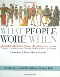 What People Wore When: A Complete Illustrated History of Costume from Ancient Times to the Nineteenth Century for Every Level of Society