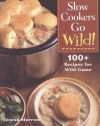 Slow Cookers Go Wild!: 100+ Recipes for Wild Game