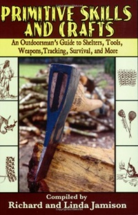 Primitive Skills and Crafts: An Outdoorsman's Guide to Shelters, Tools, Weapons, Tracking, Survival, and More