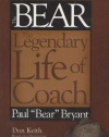 Bear The Legendary Life of Coach Paul Bear Bryant