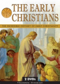 The Early Christians: The Incredible Odyssey of Early Christianity