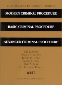 Modern Criminal Procedure, Basic Criminal Procedure, Advanced Criminal Procedure, 13th, 2012 Supplement (American Casebook)