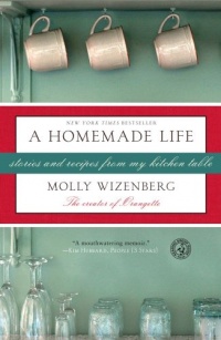 A Homemade Life: Stories and Recipes from My Kitchen Table