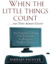 When the Little Things Count . . . and They Always Count: 601 Essential Things That Everyone In Business Needs to Know