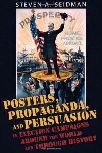 Posters, Propaganda and Persuasion in Election Campaigns Around the World and Through History