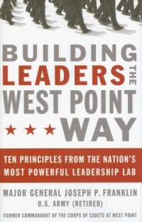 Building Leaders the West Point Way: Ten Principles from the Nation's Most Powerful Leadership Lab