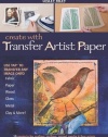 Create With Transfer Artist Paper: 15 Projects for Crafters, Quilters, Mixed Media & Fine Artists