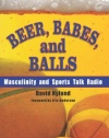 Beer, Babes, and Balls: Masculinity and Sports Talk Radio (S U N Y Series on Sport, Culture, and Social Relations)