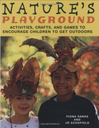 Nature's Playground: Activities, Crafts, and Games to Encourage Children to Get Outdoors