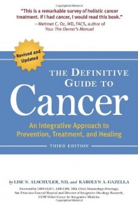 The Definitive Guide to Cancer, 3rd Edition: An Integrative Approach to Prevention, Treatment, and Healing (Alternative Medicine Guides)