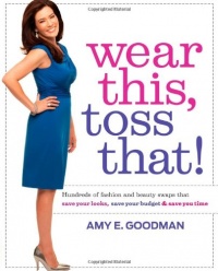 Wear This, Toss That!: Hundreds of Fashion and Beauty Swaps That Save Your Looks, Save Your Budget, and Save You Time