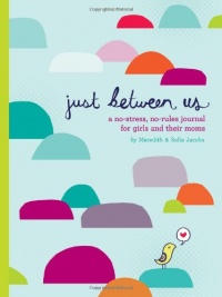 Just Between Us: A No-Stress, No-Rules Journal for Girls and Their Moms