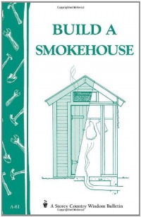 Build a Smokehouse: Storey Country Wisdom Bulletin A-81