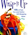 Wrap It Up: 100s of Fast, Fun, and Festive Gift Wrapping Ideas