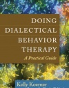 Doing Dialectical Behavior Therapy: A Practical Guide (Guides to Individualized Evidence-Based Treatment)