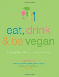 Eat, Drink & Be Vegan: Everyday Vegan Recipes Worth Celebrating