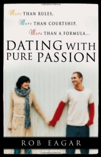 Dating with Pure Passion: More than Rules, More than Courtship, More than a Formula