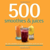 500 Smoothies & Juices: The Only Smoothie & Juice Compendium You'll Ever Need (500 Series Cookbooks)