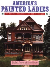 America's Painted Ladies: The Ultimate Celebration of Our Victorians