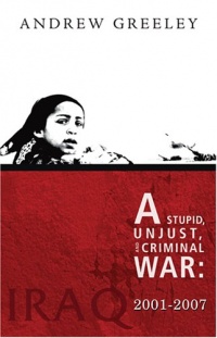 A Stupid, Unjust, and Criminal War: Iraq 2001-2007