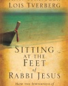 Sitting at the Feet of Rabbi Jesus: How the Jewishness of Jesus Can Transform Your Faith