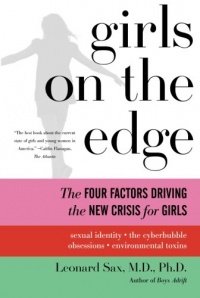 Girls on the Edge: The Four Factors Driving the New Crisis for Girls--Sexual Identity, the Cyberbubble, Obsessions, Environmental Toxins