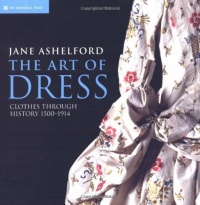 The Art of Dress: Clothes Through History 1500-1914