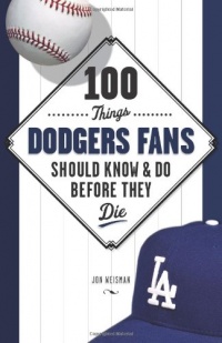 100 Things Dodgers Fans Should Know & Do Before They Die (100 Things...Fans Should Know)