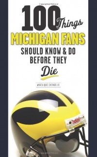 100 Things Michigan Fans Should Know & Do Before They Die (100 Things...Fans Should Know)