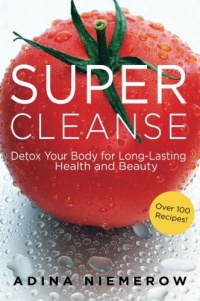 Super Cleanse: Detox Your Body for Long-Lasting Health and Beauty