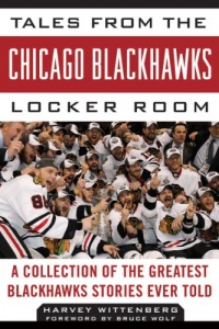 Tales from the Chicago Blackhawks Locker Room: A Collection of the Greatest Blackhawks Stories Ever Told (Tales from the Team)