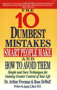 10 Dumbest Mistakes Smart People Make and How To Avoid Them: Simple and Sure Techniques for Gaining Greater Control of Your Life