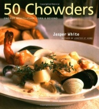 50 Chowders: One Pot Meals - Clam, Corn, & Beyond