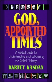 God's Appointed Times: A Practical Guide for Understanding and Celebrating the Biblical Holidays