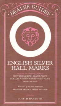 English Silver Hall-Marks: Including the Marks of Origin on Scottish & Irish Silver Plate, Gold, Platinum & Sheffield Plate: With 500 of the More Important Makers Marks from 1697-1900 (Dealer Guides)