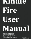 Kindle Fire User Manual: User Guide for Kindle Fire to Download FREE Kindle eBooks, Use the Web, Email, TV Shows, Music, Movies, Apps, Games, and Master the Kindle Fire