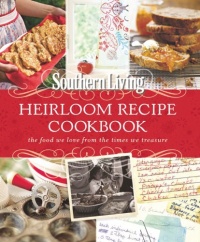 Southern Living Heirloom Recipe Cookbook: The Food We Love From The Times We Treasure