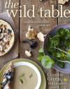 The Wild Table: Seasonal Foraged Food and Recipes