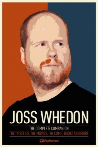 Joss Whedon: The Complete Companion: The TV Series, the Movies, the Comic Books and More: The Essential Guide to the Whedonverse