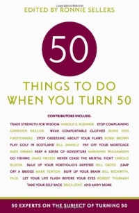 Fifty Things to Do When You Turn Fifty: Fifty Experts on the Subject of Turning Fifty