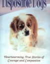 Disposable Dogs: Heartwarming, True Stories of Courage and Compassion