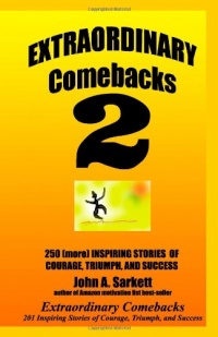 Extraordinary Comebacks 2: 250 (More) Inspiring Stories Of Courage, Triumph And Success