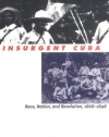 Insurgent Cuba: Race, Nation, and Revolution, 1868-1898