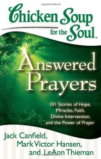 Chicken Soup for the Soul: Answered Prayers: 101 Stories of Hope, Miracles, Faith, Divine Intervention, and the Power of Prayer