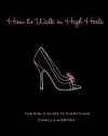 How to Walk in High Heels: The Girl's Guide to Everything