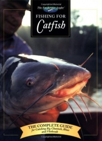 Fishing for Catfish: The Complete Guide for Catching Big Channells, Blues and Faltheads (The Freshwater Angler)