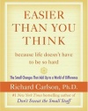 Easier Than You Think ...because life doesn't have to be so hard: The Small Changes That Add Up to a World of Difference