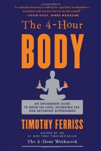 The 4-Hour Body: An Uncommon Guide to Rapid Fat-Loss, Incredible Sex, and Becoming Superhuman